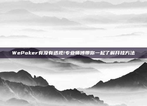 WePoker有没有透视!专业师傅带你一起了解开挂方法