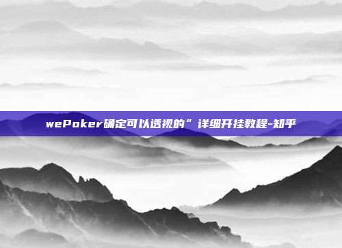 wePoker确定可以透视的”详细开挂教程-知乎