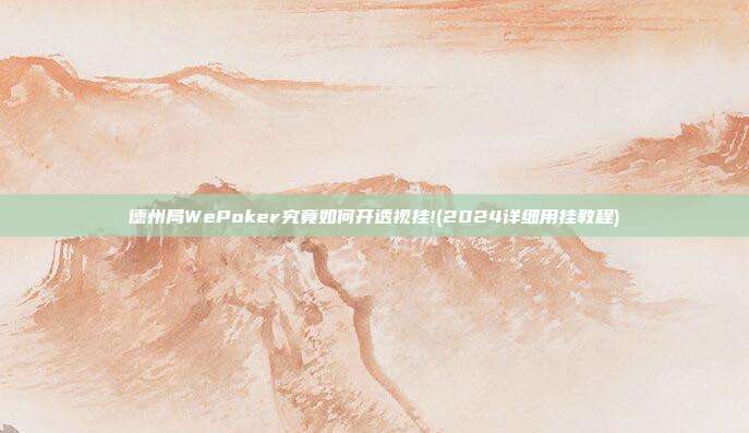 德州局WePoker究竟如何开透视挂!(2024详细用挂教程)