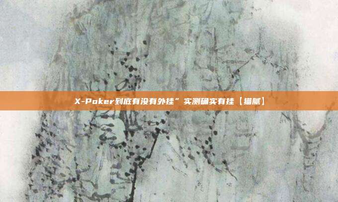 X-Poker到底有没有外挂”实测确实有挂【猫腻】