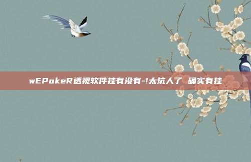 wEPokeR透视软件挂有没有-!太坑人了 确实有挂