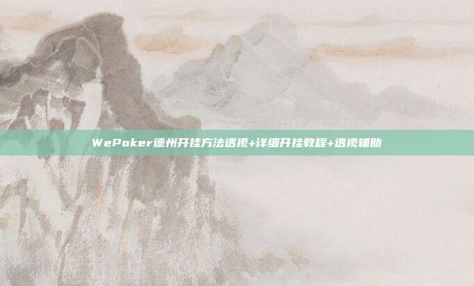 WePoker德州开挂方法透视+详细开挂教程+透视辅助