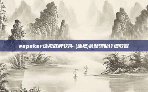 wepoker透视底牌软件-(透视)最新辅助详细教程