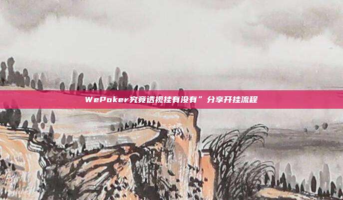 WePoker究竟透视挂有没有”分享开挂流程