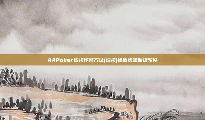 AAPoker透视作弊方法(透视)挂透视辅助挂软件