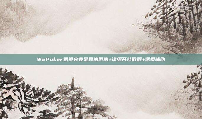 WePoker透视究竟是真的假的+详细开挂教程+透视辅助