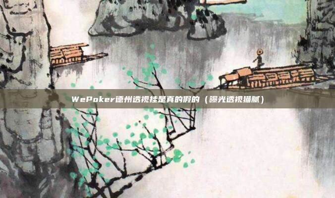 WePoker德州透视挂是真的假的（曝光透视猫腻）