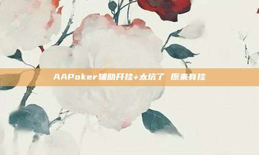 AAPoker辅助开挂+太坑了 原来有挂