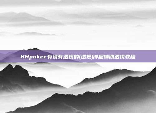 HHpoker有没有透视的(透视)详细辅助透视教程