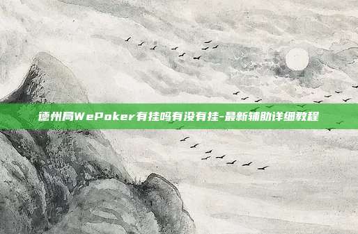 德州局WePoker有挂吗有没有挂-最新辅助详细教程