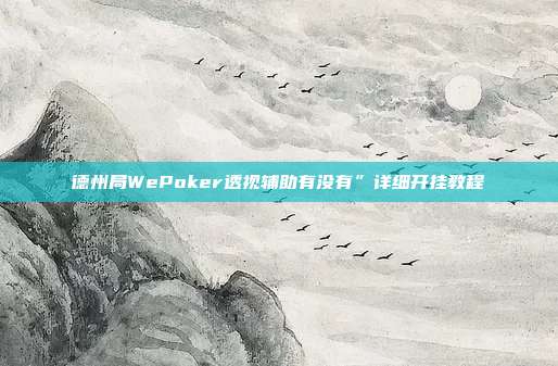 德州局WePoker透视辅助有没有”详细开挂教程