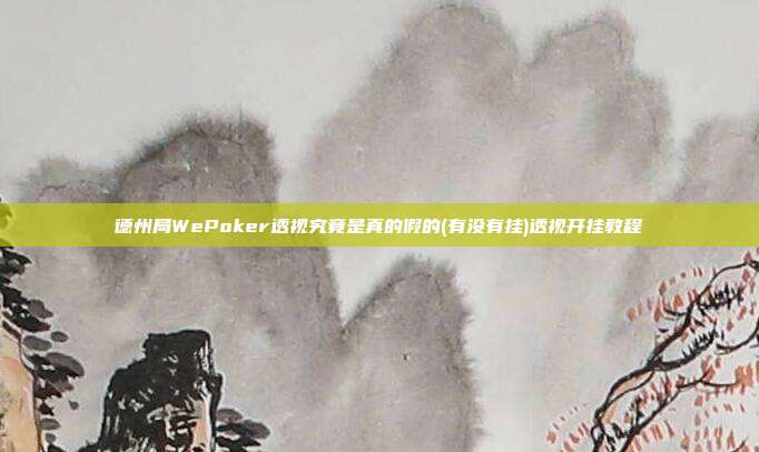 德州局WePoker透视究竟是真的假的(有没有挂)透视开挂教程