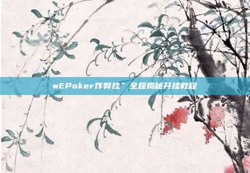 wEPoker作弊挂”全程揭秘开挂教程