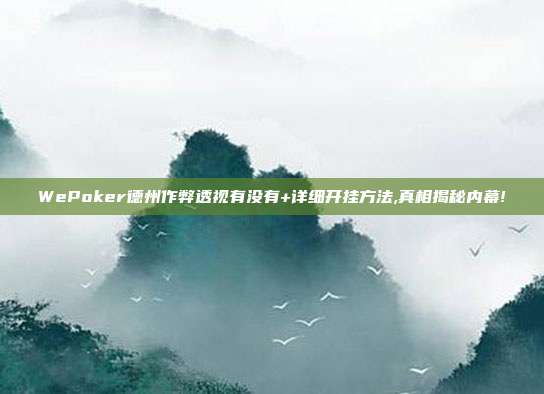 WePoker德州作弊透视有没有+详细开挂方法,真相揭秘内幕!