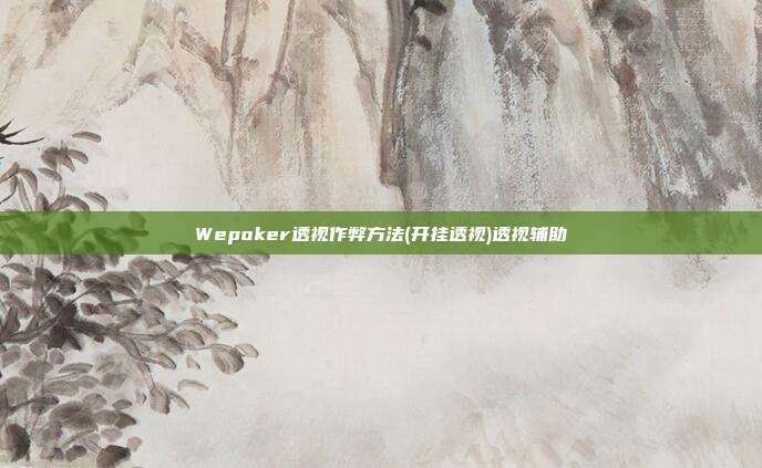 Wepoker透视作弊方法(开挂透视)透视辅助