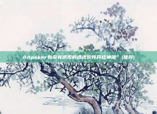 AApoker有没有透视的透视软件开挂神器”(推荐)