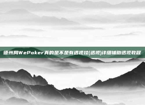 德州局WePoker真的是不是有透视挂(透视)详细辅助透视教程