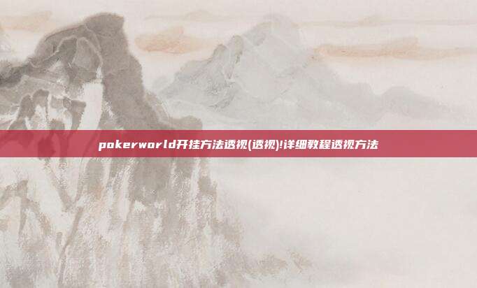 pokerworld开挂方法透视(透视)!详细教程透视方法