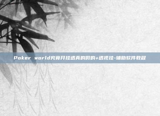 Poker world究竟开挂透真的假的+透视挂-辅助软件教程