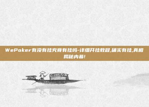 WePoker有没有挂究竟有挂吗-详细开挂教程,确实有挂,真相揭秘内幕!