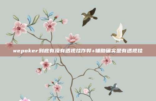 wepoker到底有没有透视挂作弊+辅助确实是有透视挂