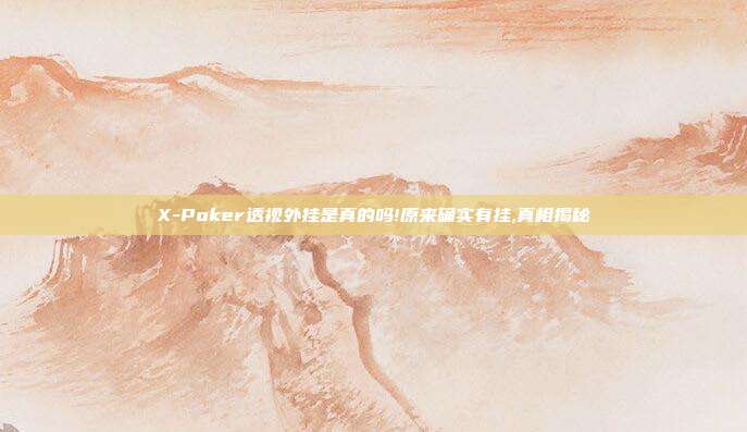 X-Poker透视外挂是真的吗!原来确实有挂,真相揭秘