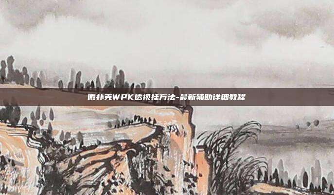 微扑克WPK透视挂方法-最新辅助详细教程