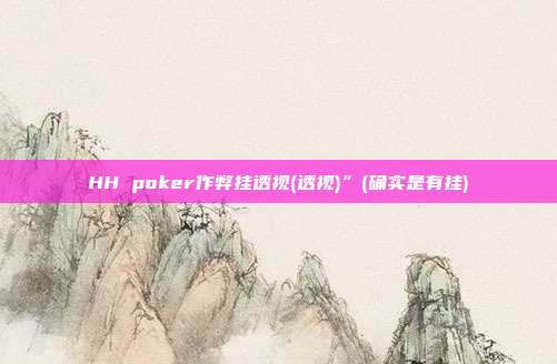 HH poker作弊挂透视(透视)”(确实是有挂)