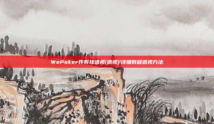 WePoker作弊挂透视(透视)!详细教程透视方法