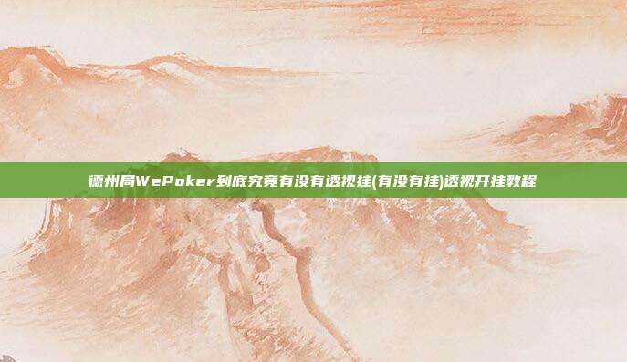 德州局WePoker到底究竟有没有透视挂(有没有挂)透视开挂教程