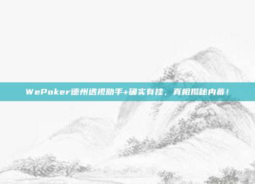 WePoker德州透视助手+确实有挂，真相揭秘内幕！