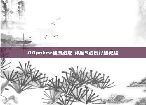 AApoker辅助透视-详细5透视开挂教程