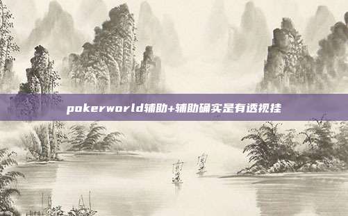 pokerworld辅助+辅助确实是有透视挂