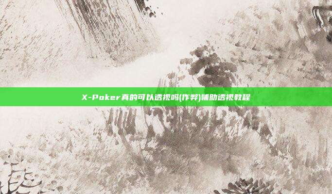 X-Poker真的可以透视吗(作弊)辅助透视教程