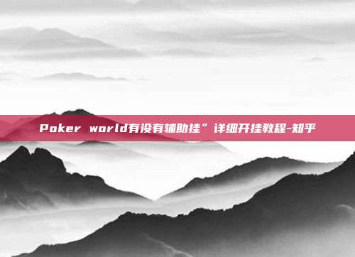 Poker world有没有辅助挂”详细开挂教程-知乎