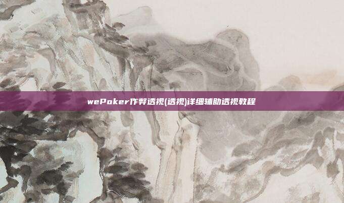 wePoker作弊透视(透视)详细辅助透视教程