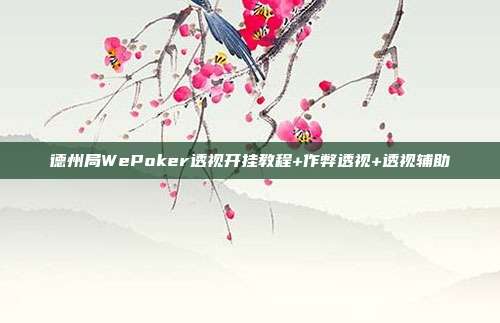 德州局WePoker透视开挂教程+作弊透视+透视辅助