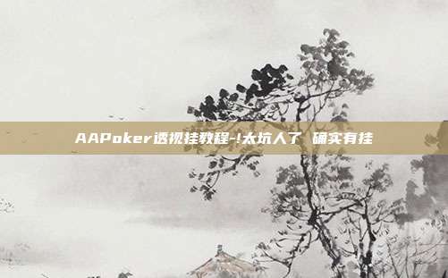 AAPoker透视挂教程-!太坑人了 确实有挂