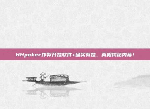 HHpoker作弊开挂软件+确实有挂，真相揭秘内幕！