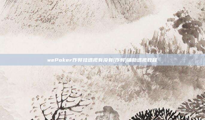 wePoker作弊挂透视有没有(作弊)辅助透视教程