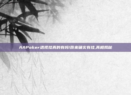 AAPoker透视挂真的有吗!原来确实有挂,真相揭秘