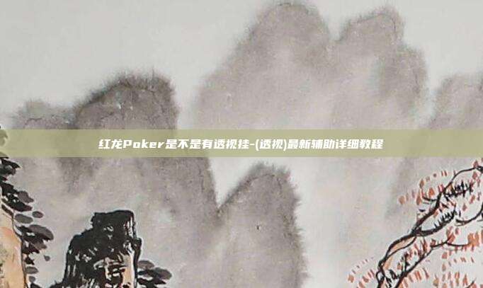 红龙Poker是不是有透视挂-(透视)最新辅助详细教程