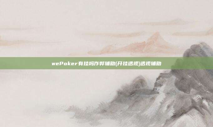 wePoker有挂吗作弊辅助(开挂透视)透视辅助