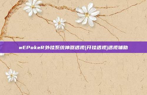 wEPokeR外挂系统神器透视(开挂透视)透视辅助