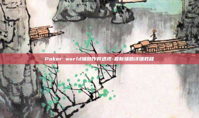 Poker world辅助作弊透视-最新辅助详细教程