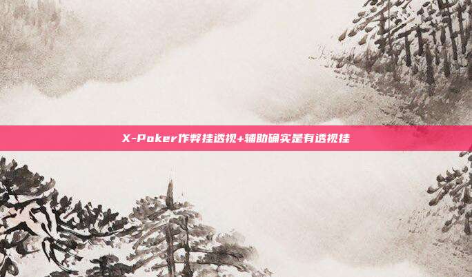 X-Poker作弊挂透视+辅助确实是有透视挂