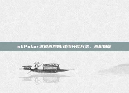 wEPoker透视真的吗!详细开挂方法、真相揭秘