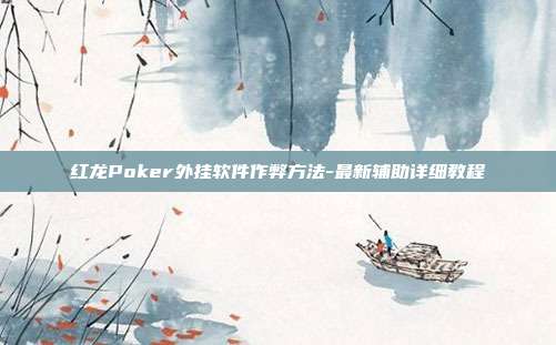 红龙Poker外挂软件作弊方法-最新辅助详细教程