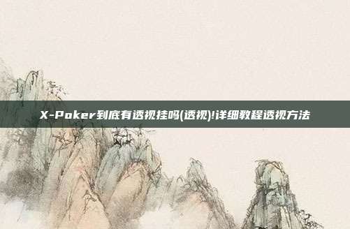 X-Poker到底有透视挂吗(透视)!详细教程透视方法