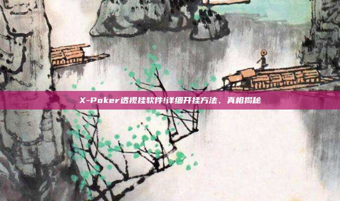 X-Poker透视挂软件!详细开挂方法、真相揭秘